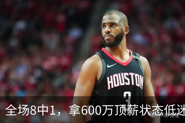 全场8中1，拿600万顶薪状态低迷，球迷喊话尽快退役，实力一般脾气却不小