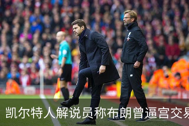 凯尔特人解说员称布朗曾逼宫交易，48通电话后改口