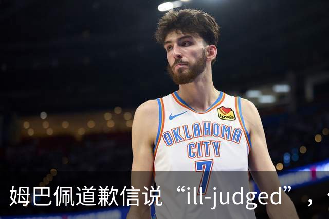姆巴佩道歉信说“ill-judged”，体现出诚意了吗？