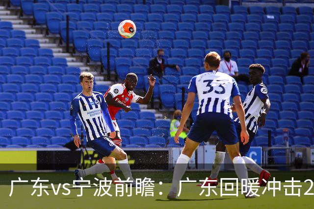 广东vs宁波前瞻：广东回暖冲击2连胜，宁波继续双外援苦吞4连败？