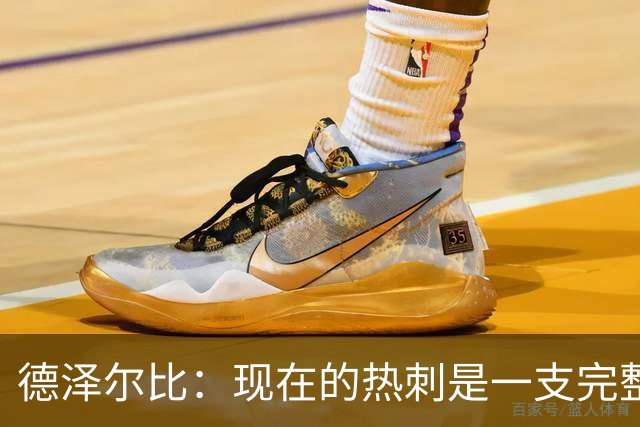 德泽尔比：现在的热刺是一支完整的球队，队内氛围也有了变化