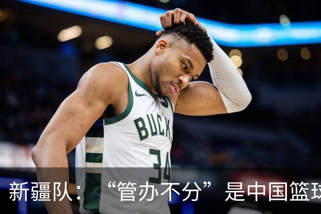 新疆队：“管办不分”是中国篮球各种乱象根源