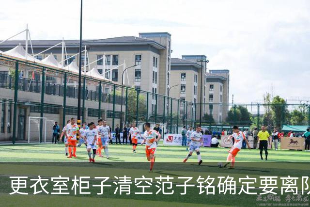 更衣室柜子清空范子铭确定要离队，周琦拍肩坦言怕碰了兄弟饭碗，鸡蛋灌饼管够好聚好散