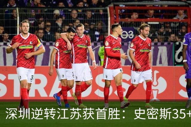 深圳逆转江苏获首胜：史密斯35+7三分单节22分 庞峥麟16分