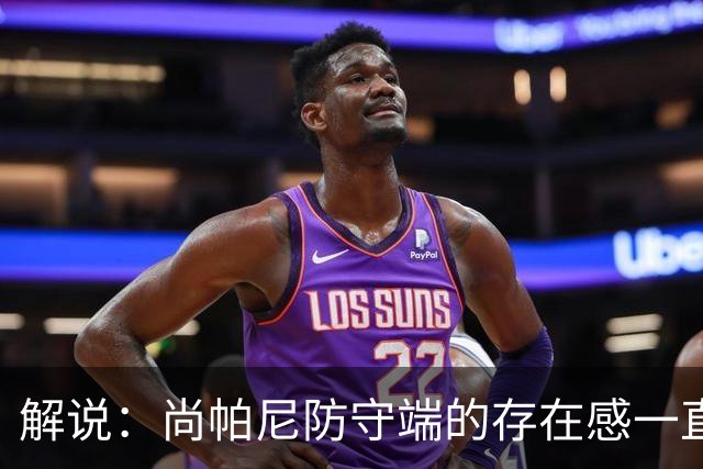 解说：尚帕尼防守端的存在感一直很强 马刺教练组清楚他的重要性