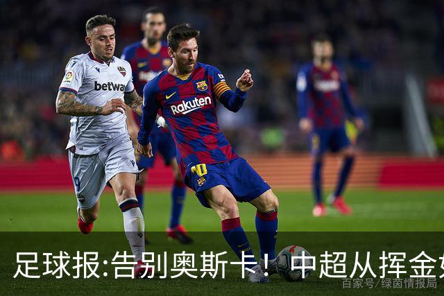 足球报:告别奥斯卡！中超从挥金如土到沙里淘金