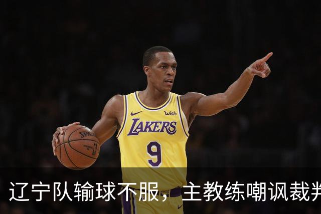 辽宁队输球不服，主教练嘲讽裁判太过分，杨鸣发言引争议