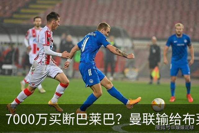 7000万买断巴莱巴？曼联输给布莱顿的冷静与高效