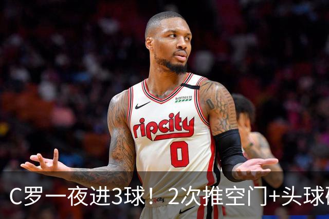 C罗一夜进3球！2次推空门+头球砸进大门，生涯985球千球指日可待