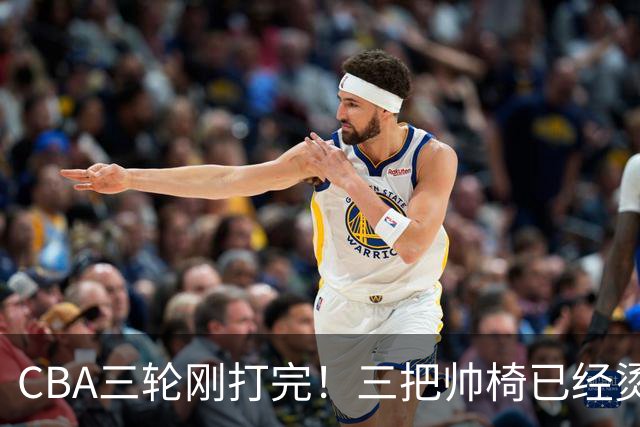 CBA三轮刚打完！三把帅椅已经烫得坐不住了，一条规矩从未改变